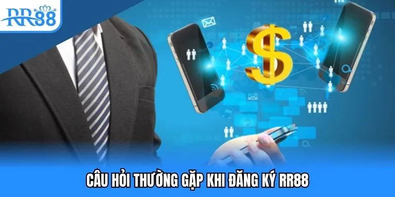Chuỗi câu hỏi thường gặp khi đăng ký RR88 Chuỗi câu hỏi thường gặp khi đăng ký RR88