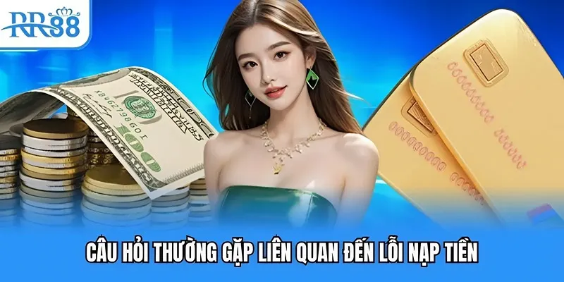 Câu hỏi thường gặp liên quan đến lỗi nạp tiến Câu hỏi thường gặp liên quan đến lỗi nạp tiến