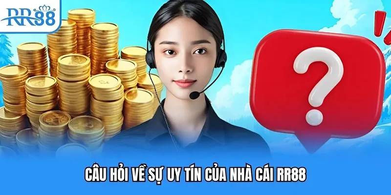 Câu hỏi về sự uy tín của nhà cái RR88 Câu hỏi về sự uy tín của nhà cái RR88