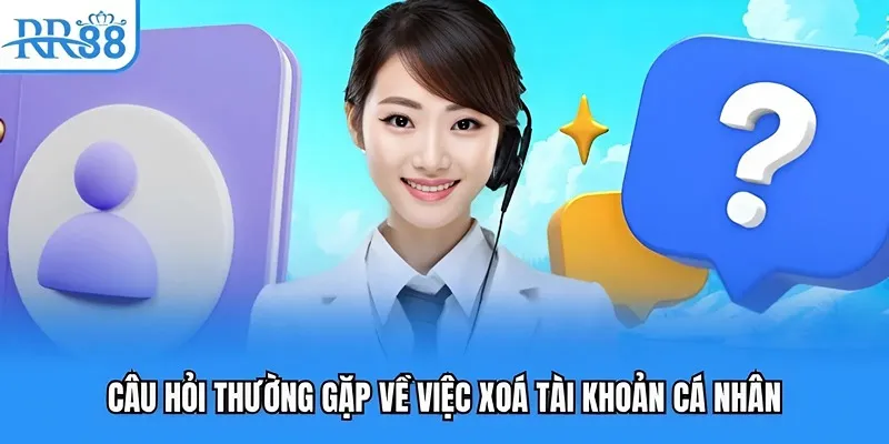 Câu hỏi thường gặp về việc xoá tài khoản cá nhân Câu hỏi thường gặp về việc xoá tài khoản cá nhân