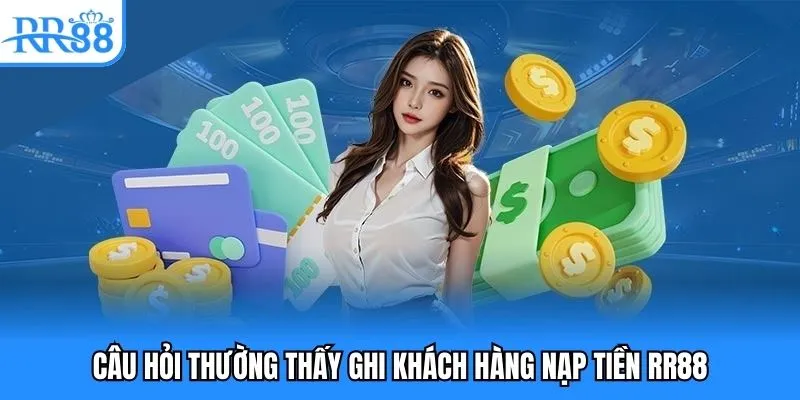 Câu hỏi thường thấy khi khách hàng nạp tiền RR88 Câu hỏi thường thấy khi khách hàng nạp tiền RR88