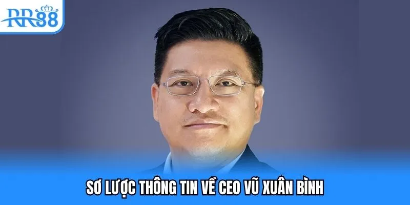 Sơ lược thông tin về CEO Vũ Xuân Bình Sơ lược thông tin về CEO Vũ Xuân Bình