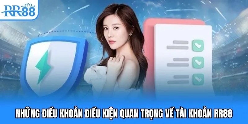 Những điều khoản điều kiện quan trọng về tài khoản RR88 Những điều khoản điều kiện quan trọng về tài khoản RR88