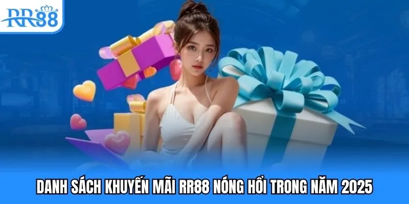 Danh sách khuyến mãi RR88 nóng hổi trong năm 2025 Danh sách khuyến mãi RR88 nóng hổi trong năm 2025