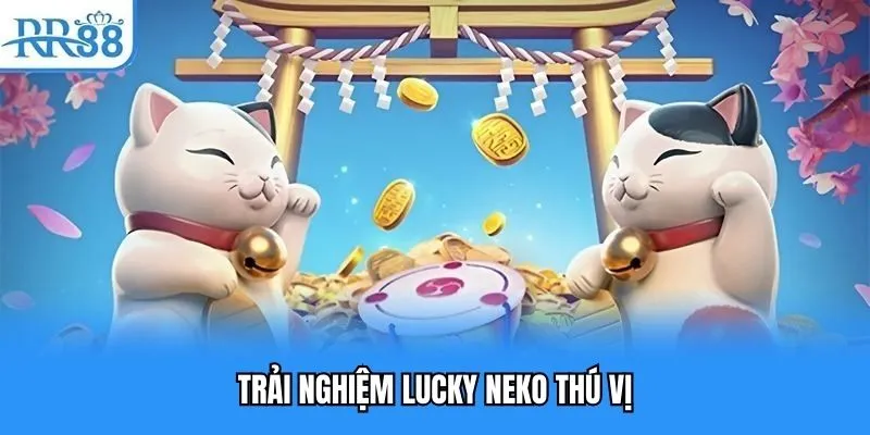 Trải nghiệm Lucky Neko thú vị Trải nghiệm Lucky Neko thú vị