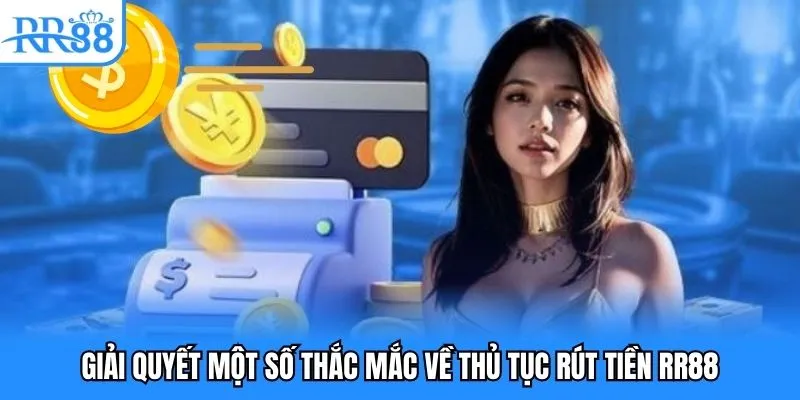 Giải quyết một số thắc mắc về thủ tục rút tiền RR8 Giải quyết một số thắc mắc về thủ tục rút tiền RR88