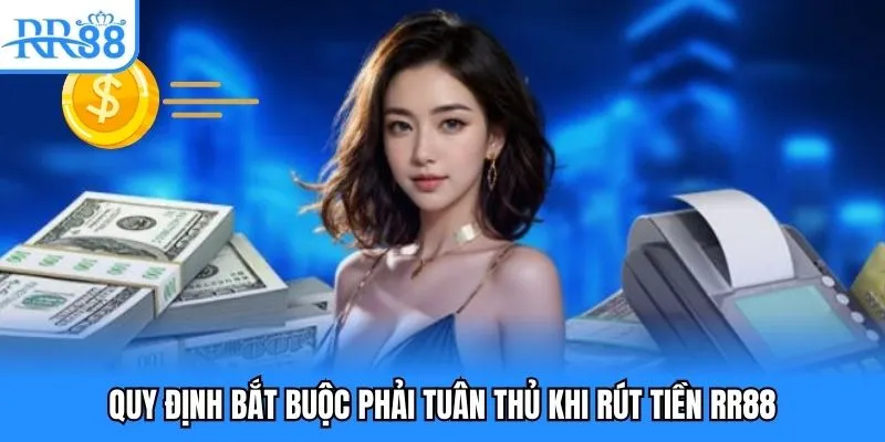 Quy định bắt buộc phải tuân thủ khi rút tiền RR88 Quy định bắt buộc phải tuân thủ khi rút tiền RR88