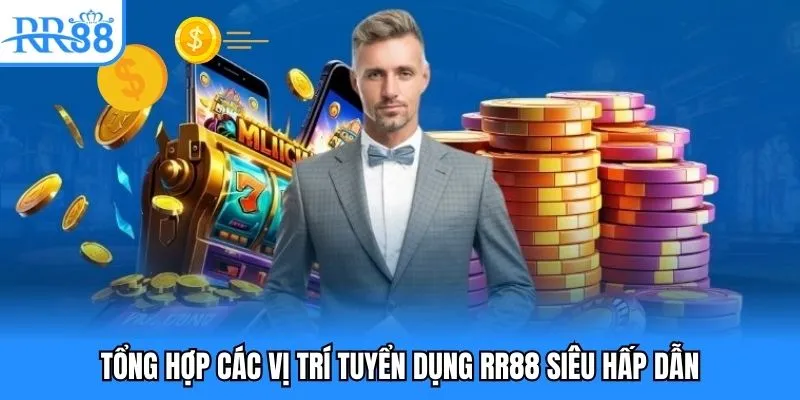 Tổng hợp các vị trí tuyển dụng RR88 siêu hấp dẫn Tổng hợp các vị trí tuyển dụng RR88 siêu hấp dẫn