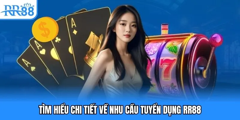 Tìm hiểu chi tiết về nhu cầu tuyển dụng RR88 Tìm hiểu chi tiết về nhu cầu tuyển dụng RR88
