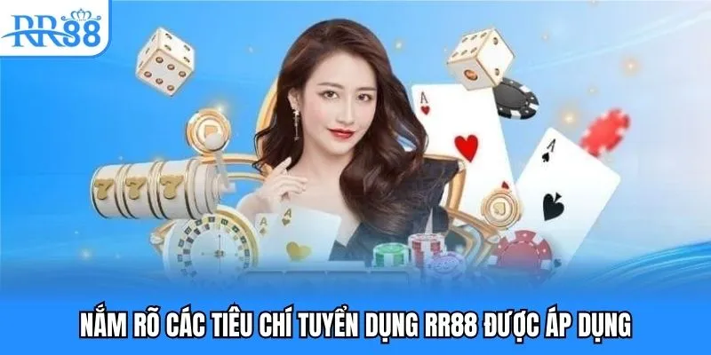 Nắm rõ các tiêu chí tuyển dụng RR88 được áp dụng Nắm rõ các tiêu chí tuyển dụng RR88 được áp dụng