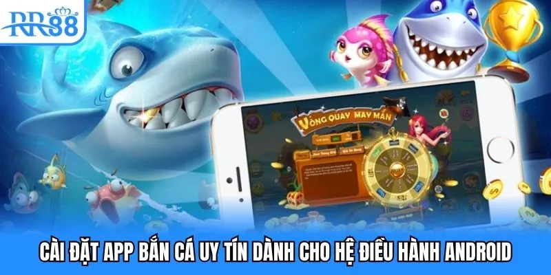 Cài đặt app bắn cá uy tín dành cho hệ điều hành Android Cài đặt app bắn cá uy tín dành cho hệ điều hành Android