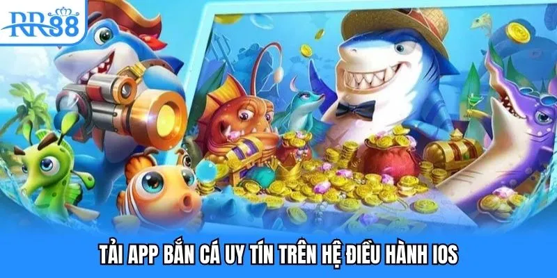 Tải app bắn cá uy tín trên hệ điều hành IOS Tải app bắn cá uy tín trên hệ điều hành IOS