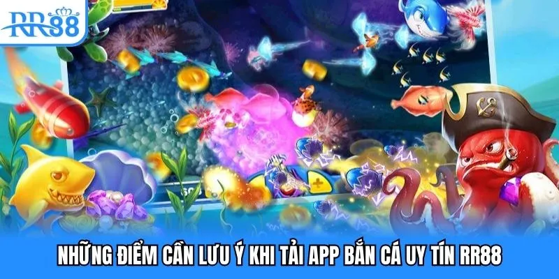 Những điểm cần lưu ý khi tải app bắn cá uy tín RR88 Những điểm cần lưu ý khi tải app bắn cá uy tín RR88