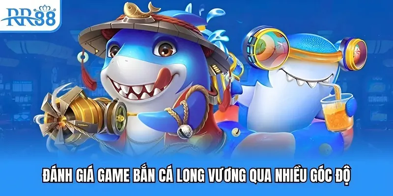 Đánh giá game bắn cá long vương qua nhiều góc độ Đánh giá game bắn cá long vương qua nhiều góc độ
