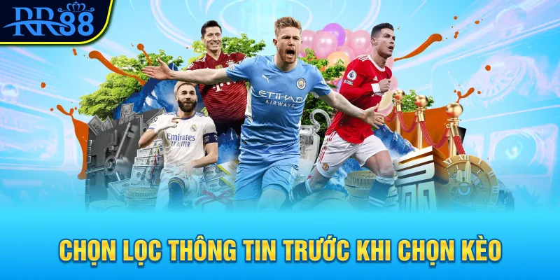 Chọn lọc thông tin trước khi chọn kèo Chọn lọc thông tin trước khi chọn kèo