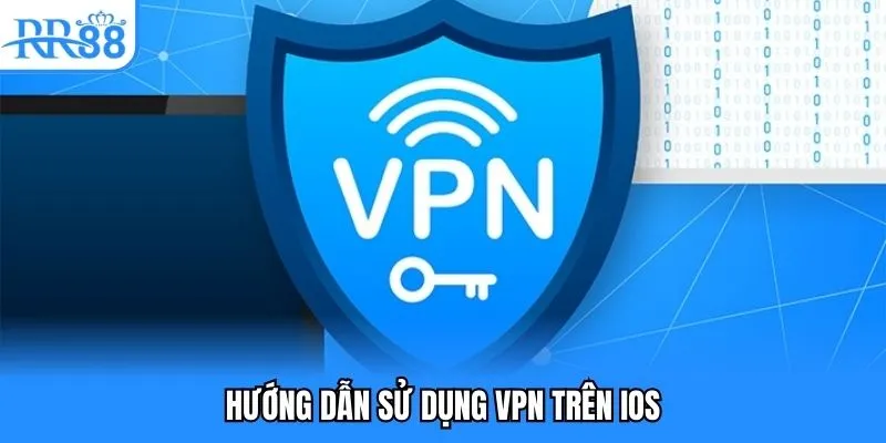 Hướng dẫn sử dụng VPN trên IOS Hướng dẫn sử dụng VPN trên IOS