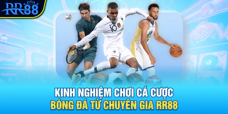 Kinh nghiệm và mẹo chơi cá cược bóng đá từ chuyên gia RR88 Kinh nghiệm và mẹo chơi cá cược bóng đá từ chuyên gia RR88