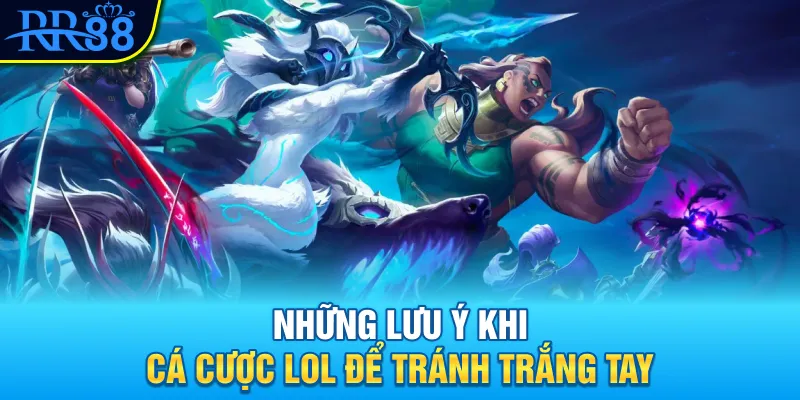 Những lưu ý khi cá cược LOL để tránh trắng tay Những lưu ý khi cá cược LOL để tránh trắng tay