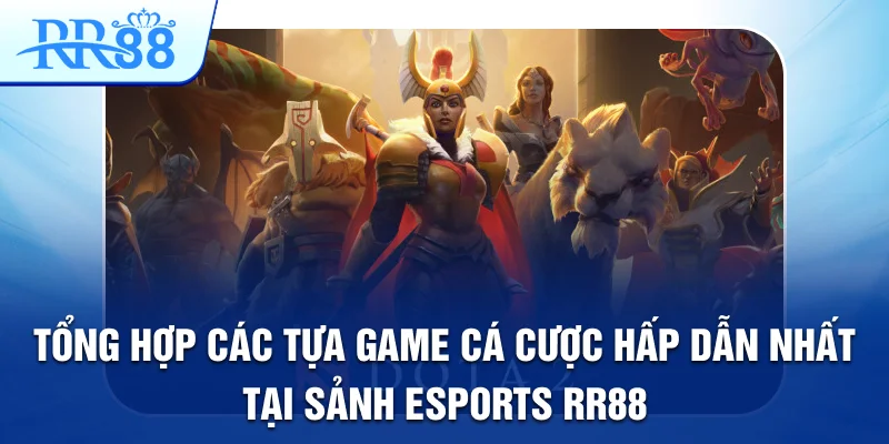Tổng hợp các tựa game cá cược hấp dẫn nhất tại sảnh Esports RR88 Tổng hợp các tựa game cá cược hấp dẫn nhất tại sảnh Esports RR88