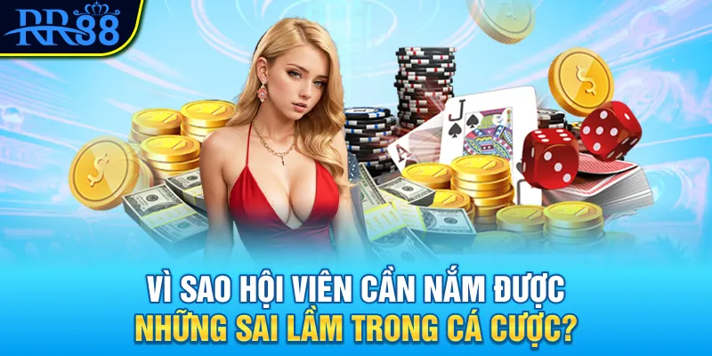 Vì sao hội viên cần nắm được những sai lầm trong cá cược? Vì sao hội viên cần nắm được những sai lầm trong cá cược?